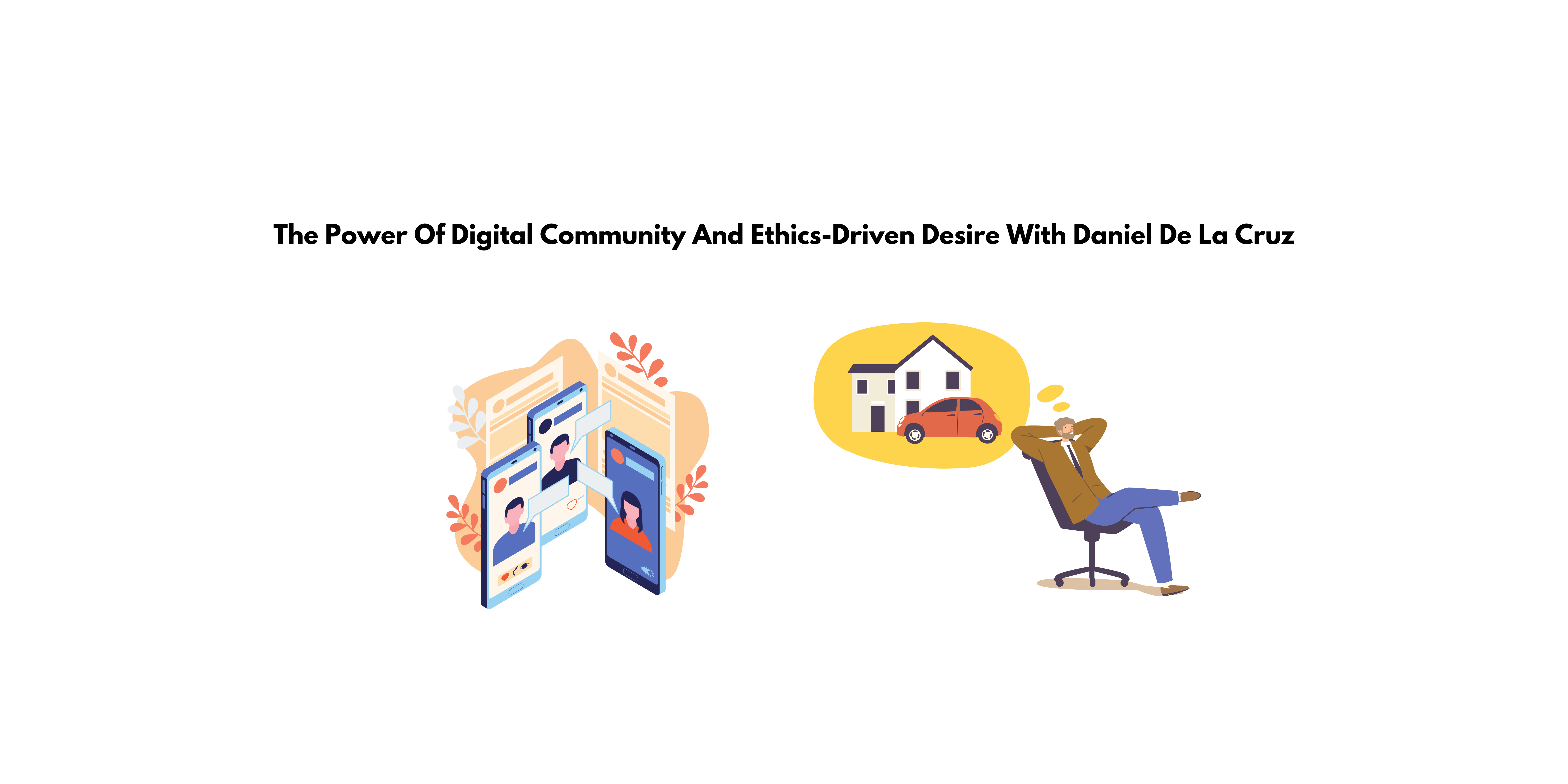 The Power Of Digital Community And Ethics-Driven Desire With Daniel De La Cruz